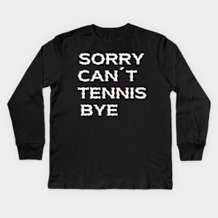 Sorry Can't Tennis Bye-Funny Tennis Quote Kids Long Sleeve T-Shirt